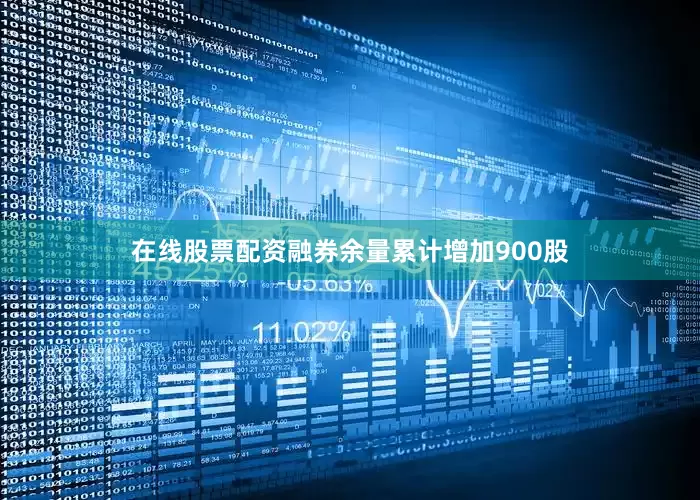 在线股票配资融券余量累计增加900股