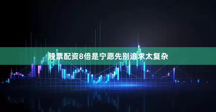 股票配资8倍是宁愿先别追求太复杂