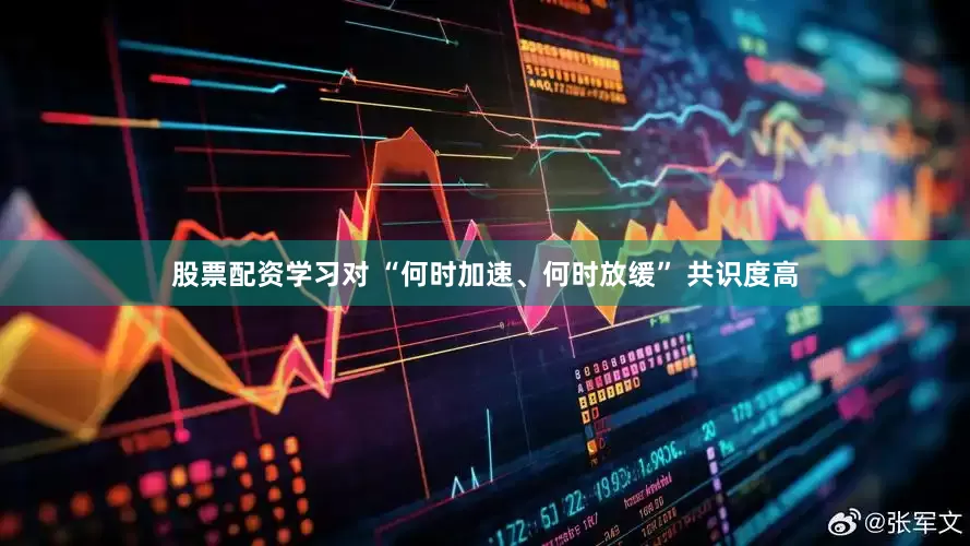 股票配资学习对 “何时加速、何时放缓” 共识度高