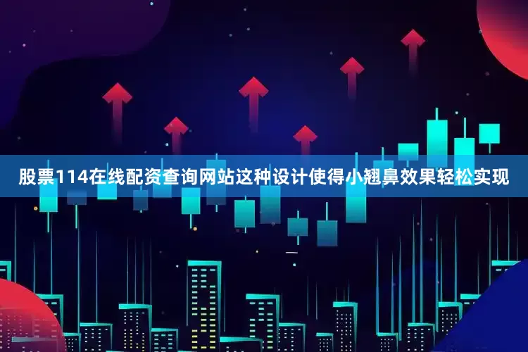 股票114在线配资查询网站这种设计使得小翘鼻效果轻松实现